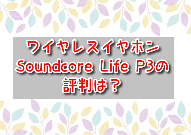 ワイヤレスイヤホン　Soundcore Life P3